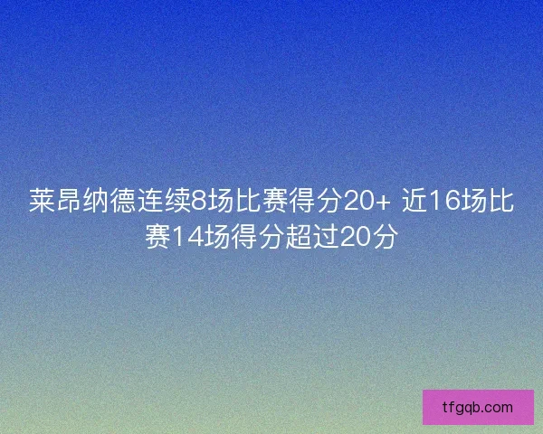 莱昂纳德连续8场比赛得分20+ 近16场比赛14场得分超过20分